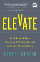 Elevate Push Beyond Your Limits and Unlock Success in Yourself and Others【電子書籍】 Robert Glazer