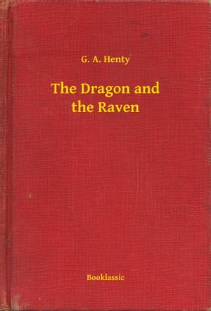 The Dragon and the Raven【電子書籍】[ G. A. Henty ]