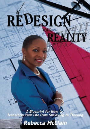 Redesign Your Reality A Blueprint for How to Transform Your Life from Surviving to Thriving