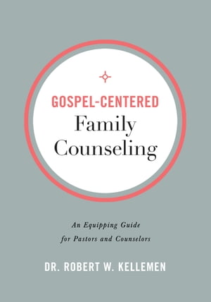 Gospel-Centered Family Counseling