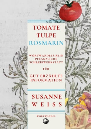 Tomate, Tulpe, Rosmarin. Wortwandels Schreibwerkstatt für gut erzählte Information