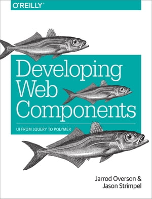 Developing Web Components UI from jQuery to Polymer【電子書籍】[ Jarrod Overson ]