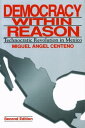 Democracy Within Reason Technocratic Revolution in Mexico【電子書籍】 Miguel Angel Centeno