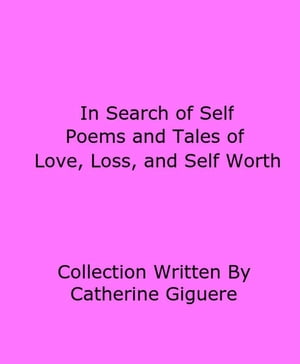 In Search of Self: Poems and Tales of Love, Loss, and Self Worth