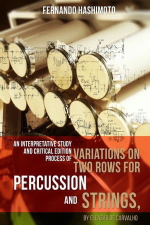 An Interpretative Study And Critical Edition Process Of Variations On Two Rows For Percussion And Strings, By Eleazar De CarvalhoŻҽҡ[ Fernando Hashimoto ]