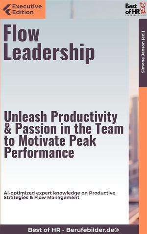 楽天楽天Kobo電子書籍ストアFlow Leadership ? Unleash Productivity & Passion in the Team to Motivate Peak Performance AI-optimized expert knowledge on Productive Strategies & Flow Management【電子書籍】[ Simone Janson ]