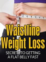 Waistline Weight Loss Secrets To Getting A Flat Belly Fast: Imagine A Sexy You In 27 Days Or Less. No Gym Required.【電子書籍】 Jamie Fynn