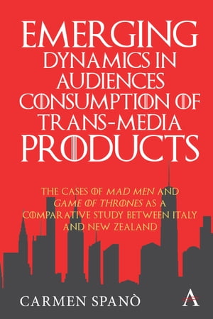 Emerging Dynamics in Audiences' Consumption of Trans-media Products The Cases of Mad Men and Game of Thrones as a Comparative Study between Italy and New Zealand