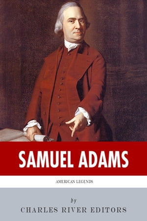 American Legends: The Life of Samuel AdamsŻҽҡ[ Charles River Editors ]