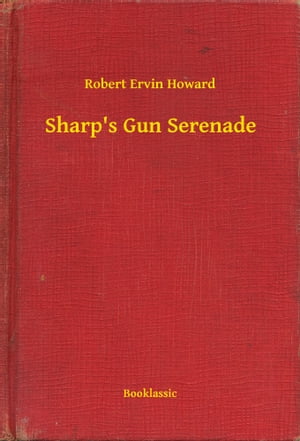 Sharp's Gun Serenade【電子書籍】[ Robert Ervin Howard ]