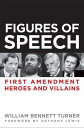 Figures of Speech First Amendment Heroes and Villains【電子書籍】 William Bennett Turner