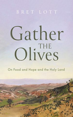 Gather the Olives On Food and Hope and the Holy 