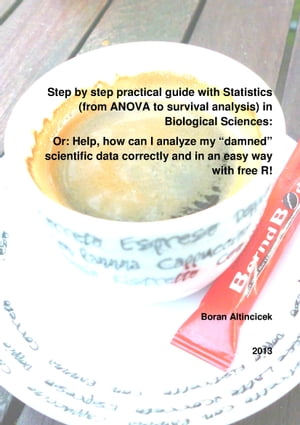 Step by step practical guide with Statistics (from ANOVA to survival analysis) in Biological Sciences: Or: Help, how can I analyze my “damned” scientific data correctly and in an easy way with free R!