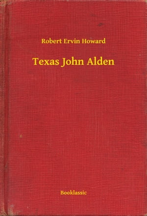 Texas John Alden【電子書籍】[ Robert Ervin Howard ]