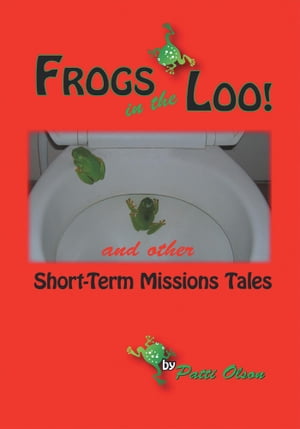 Frogs in the Loo And Other Short-Term Missions TalesŻҽҡ[ Patti Olson ]