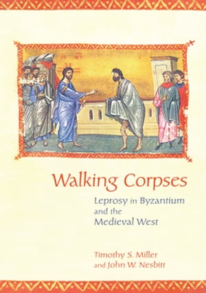 Walking Corpses Leprosy in Byzantium and the Medieval West【電子書籍】[ Timothy S. Miller ]
