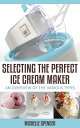 Selecting The Perfect Ice Cream Maker An Overvie
