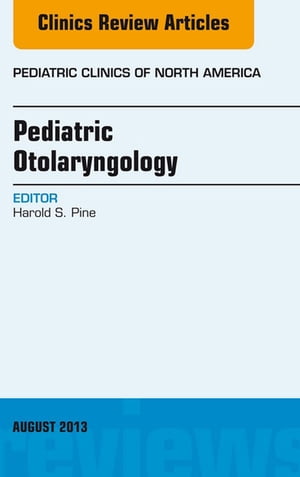 Pediatric Otolaryngology, An Issue of Pediatric Clinics