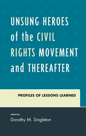 Unsung Heroes of the Civil Rights Movement and Thereafter Profiles of Lessons Learned