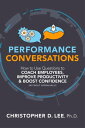 Performance Conversations How to Use Questions to Coach Employees, Improve Productivity, and Boost Confidence (Without Appraisals )【電子書籍】 Christopher D. Lee