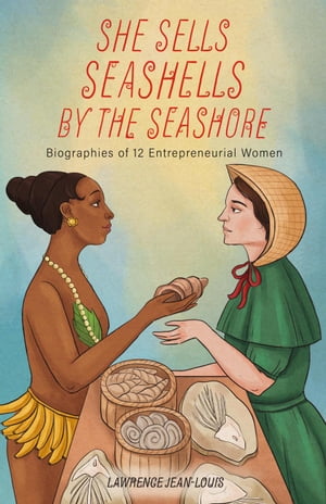 She Sells Seashells by the Seashore: Biographies of 12 Entrepreneurial Women Notable People in History, #2【電子書籍】[ Lawrence Jean-Louis ]