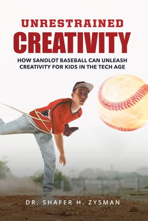 Unrestrained Creativity How Sandlot Baseball Can Unleash Creativity For Kids In The Tech Age