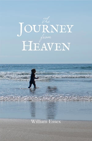 The Journey from Heaven【電子書籍】[ William Essex ]