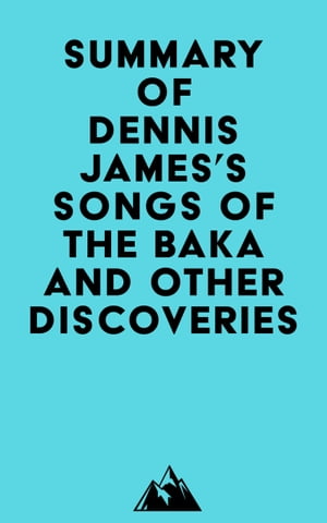 Summary of Dennis James's Songs of the Baka and Other DiscoveriesŻҽҡ[ Everest Media ]