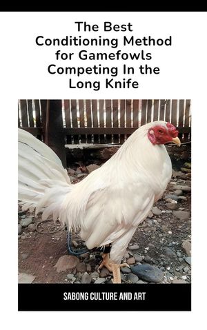 The Best Conditioning Method for Gamefowls Competing In the Long Knife【電子書籍】[ Sabong Cultu..
