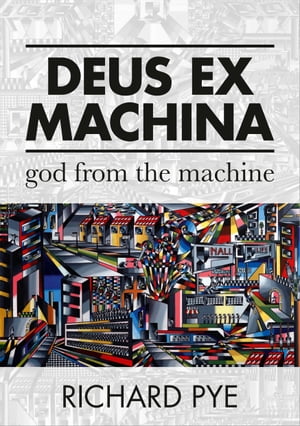 Deus Ex Machina: God From The Machine【電子書籍】 Richard Pye