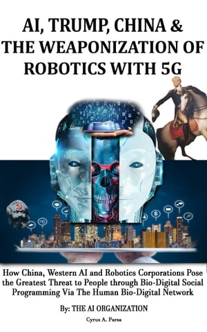 ŷKoboŻҽҥȥ㤨AI, Trump, China & The Weaponization of Robotics with 5G How China, Western AI and Robotics Corporations Pose the Greatest Threat to People via Bio-Digital Social ProgrammingŻҽҡ[ Cyrus A. Parsa ]פβǤʤ1,627ߤˤʤޤ