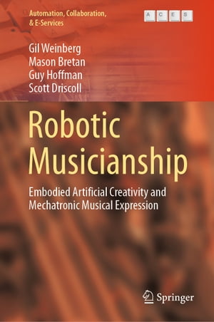 Robotic Musicianship Embodied Artificial Creativity and Mechatronic Musical Expression