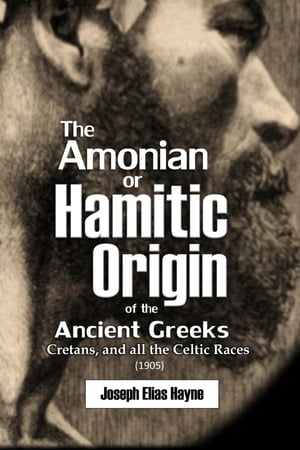The Amonian or Hamitic Origin of the Ancient Greeks, Cretans, and all the Celtic Races (1905)
