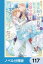 魔法騎士団長様(仮)は転生した公爵令嬢を離さない！【ノベル分冊版】　117