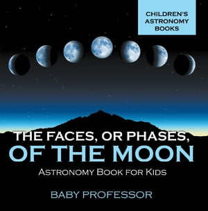 The Faces, or Phases, of the Moon - Astronomy Book for Kids | Children's Astronomy Books