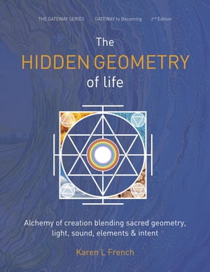 The Hidden Geometry of Life: Alchemy of Creation Blending Sacred Geometry, Light, Sound, Elements and Intent