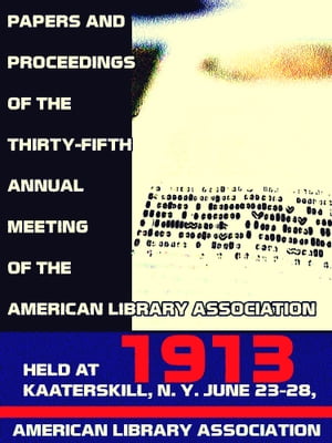 Papers and proceedings of the thirty-fifth general meeting of the American Library Association, 1913Żҽҡ[ Various ]