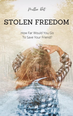 Stolen Freedom How Far Would You Go To Save Your Friend?【電子書籍】[ Millie Dot ]
