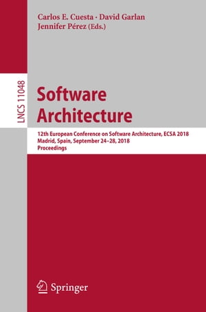 Software Architecture 12th European Conference on Software Architecture, ECSA 2018, Madrid, Spain, September 24?28, 2018, Proceedings【電子書籍】