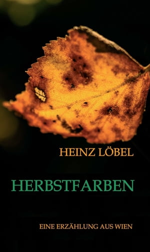 Herbstfarben Eine Erz?hlung aus Wien【電子書籍】[ Heinz L?bel ]