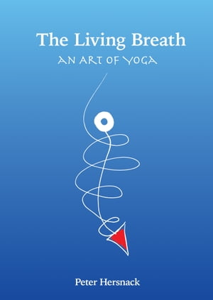 The Living Breath an art of yogaŻҽҡ[ Peter Hersnack ]