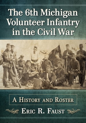 The 6th Michigan Volunteer Infantry in the Civil War