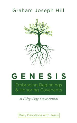 Genesis Embracing Beginnings and Honoring Covenants: A Fifty-Day Devotional