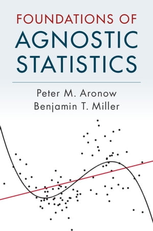 Foundations of Agnostic Statistics【電子書籍】 Peter M. Aronow