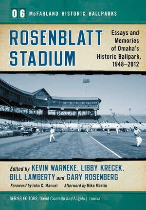 Rosenblatt Stadium Essays and Memories of Omaha's Historic Ballpark, 1948-2012