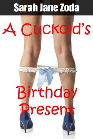 A Cuckold's Birthday PresentŻҽҡ[ Sarah Jane Zoda ]