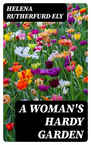 A Woman's Hardy Garden【電子書籍】[ Helena