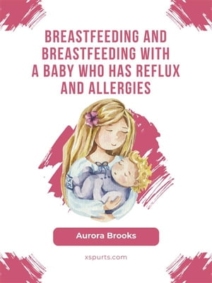 ŷKoboŻҽҥȥ㤨Breastfeeding and breastfeeding with a baby who has reflux and allergiesŻҽҡ[ Aurora Brooks ]פβǤʤ442ߤˤʤޤ