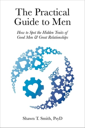 The Practical Guide to Men How to Spot the Hidden Traits of Good Men and Great Relationships