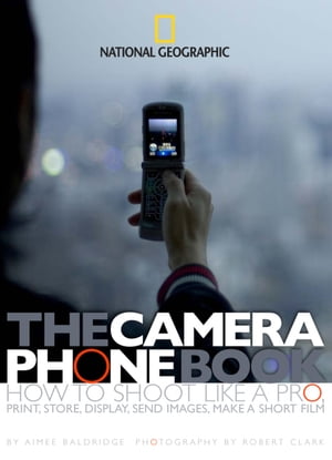 The Camera Phone Book How to Shoot Like a Pro, Print, Store, Display, Send Images, Make a Short FilmŻҽҡ[ Aimee Baldridge ]